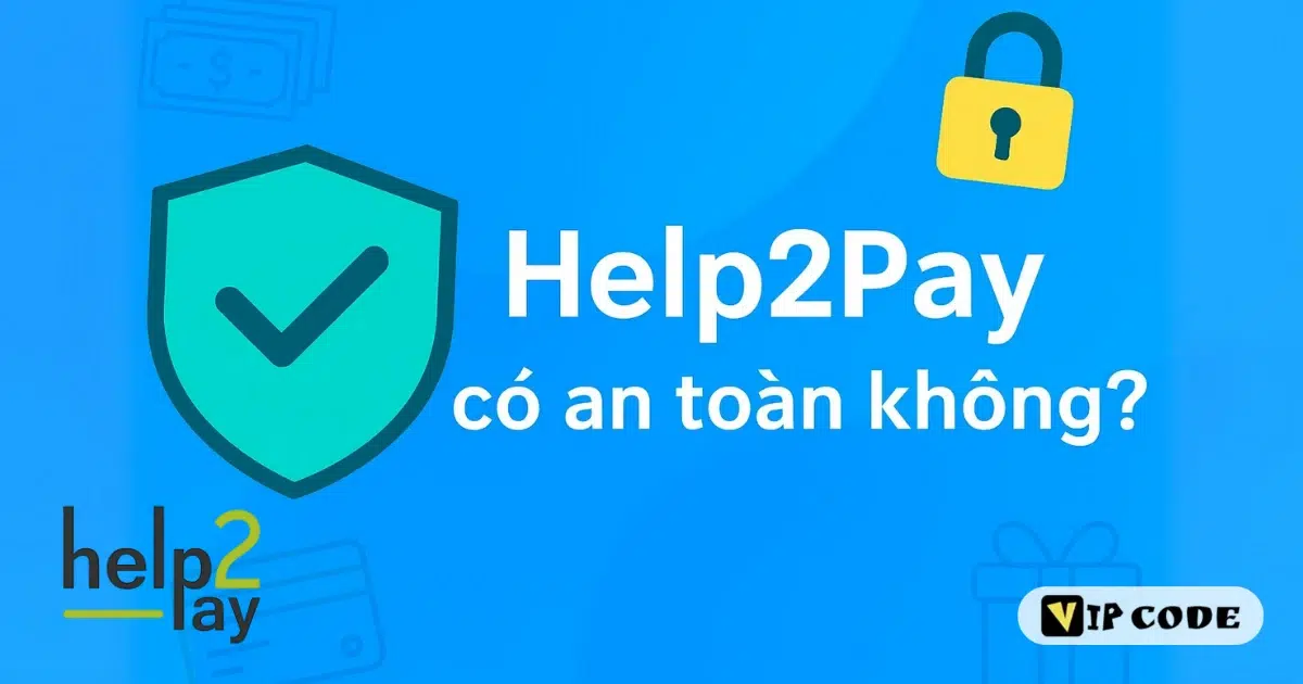 Help2Pay có an toàn không – Đánh giá nền tảng thanh toán trực tuyến