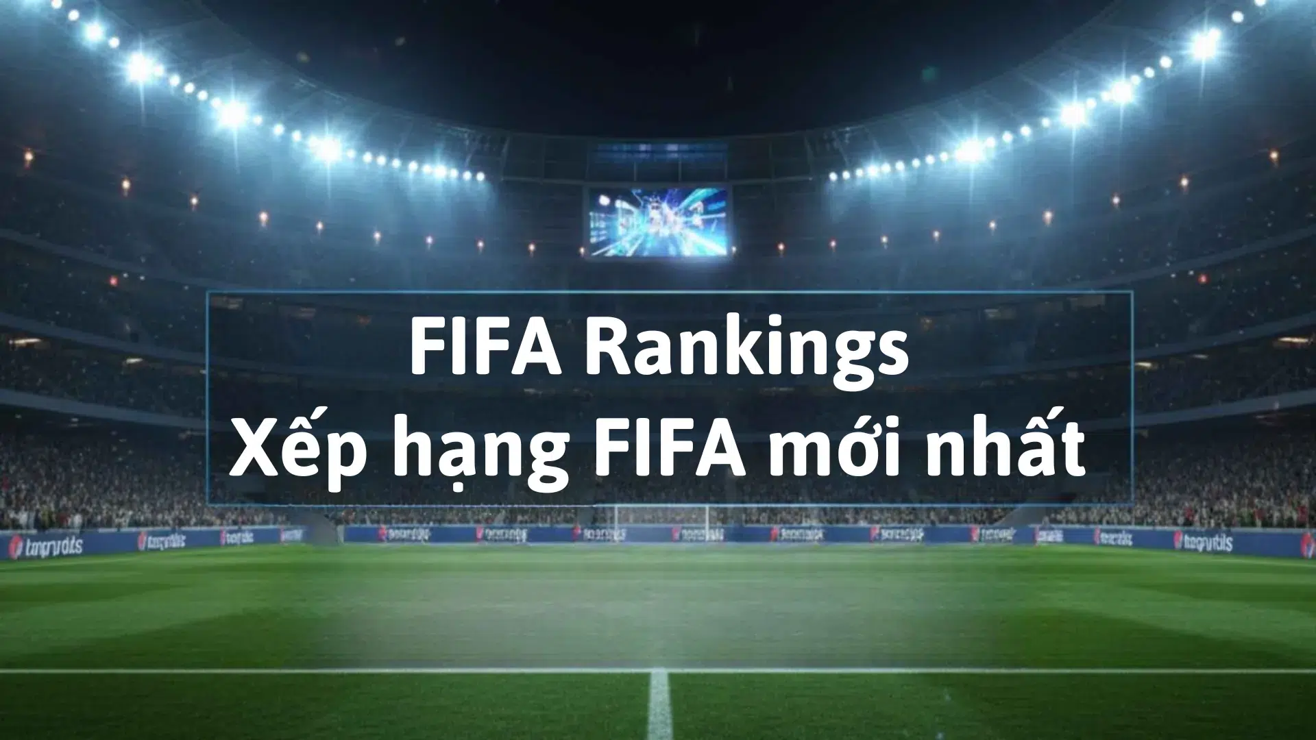 Xếp hạng FIFA mới nhất – Thông tin cập nhật chính xác 2026