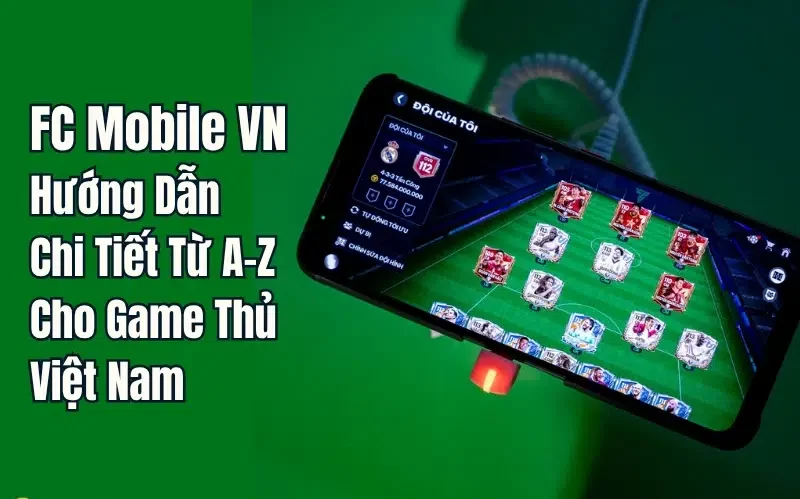 FC Mobile VN – Hướng Dẫn Chi Tiết Từ A-Z Cho Game Thủ Việt Nam
